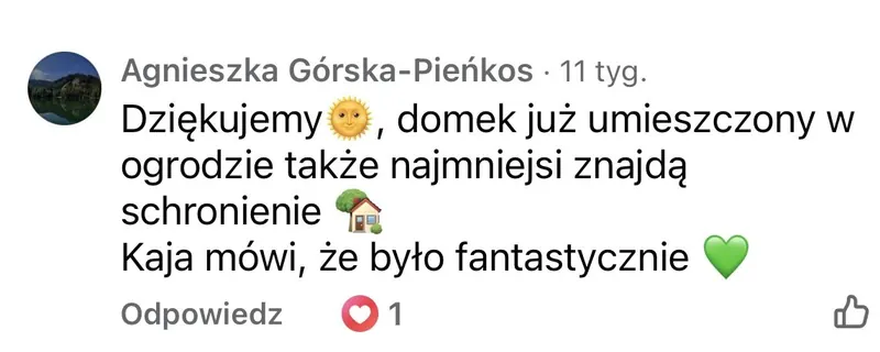 Komentarz rodzica: Dziękujemy, domek już umieszczony w ogrodzie, także najmniejsi znajdą schronienie. Kaja mówi, że było fantastycznie.